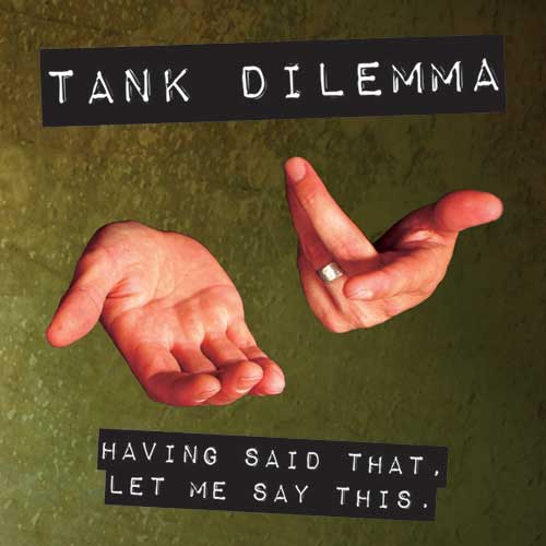 Tank Dilemma - Having Said That, Let Me Say This